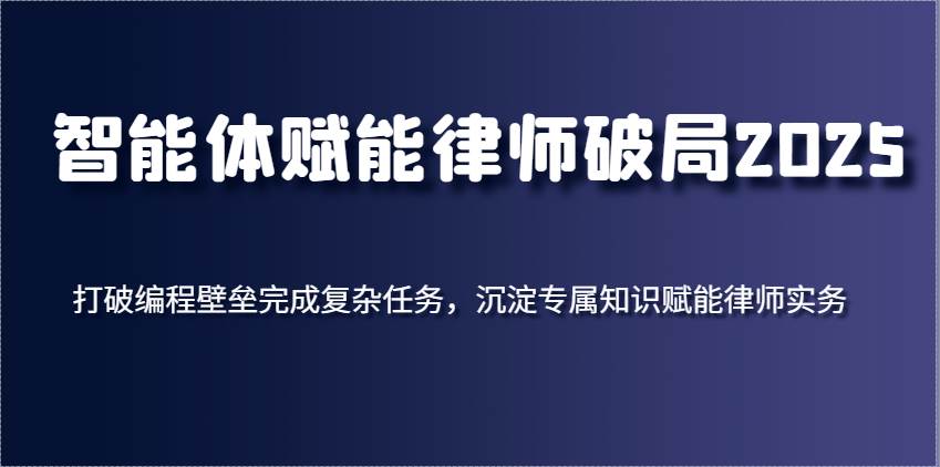 “2025年律师行业革新：智能体技术突破编程障碍，提升法律实务效率”-聚合资源库