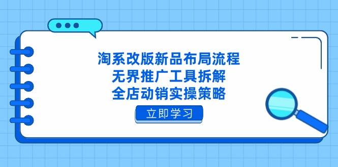 “淘系改版新品布局全攻略：无界推广与全店动销实操秘籍”-聚合资源库
