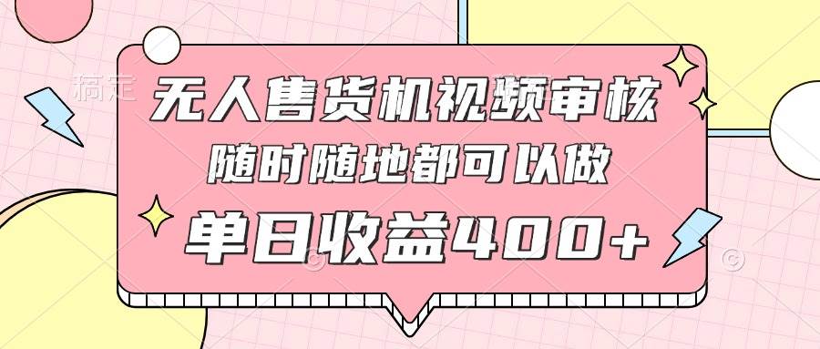 “随时随地手机兼职：揭秘高效无人售货机视频审核，日赚400+的秘诀”-聚合资源库