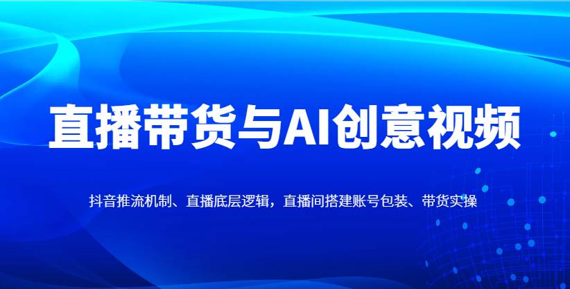 “揭秘抖音直播带货秘籍：AI视频与推流机制的深度解析”-聚合资源库