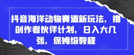 “抖音海洋动物赛道创新玩法揭秘：日赚攻略大公开”-聚合资源库