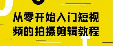 “零基础短视频拍摄剪辑全攻略：打造爆款内容的秘诀”-聚合资源库