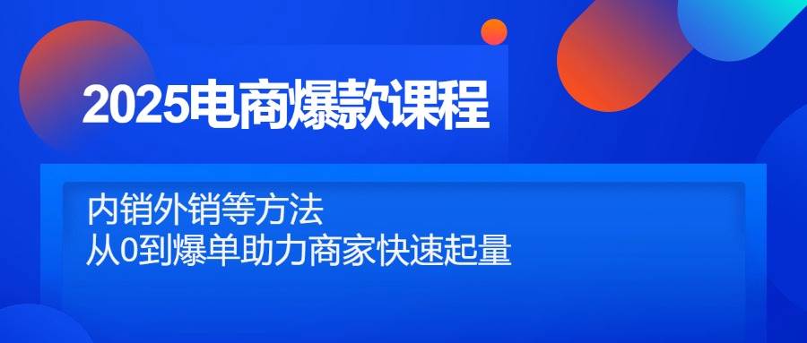 “2025电商爆款打造秘籍：内外销策略全解析，助力商家销量飞跃”-聚合资源库