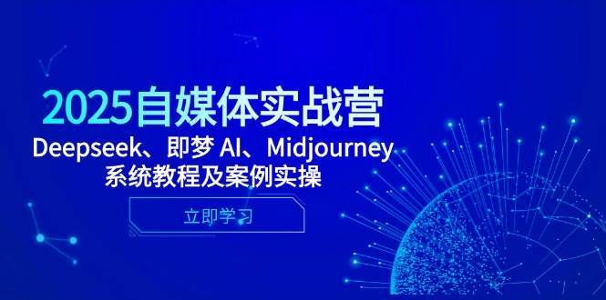 “2025年自媒体营销新策略：Deepseek、即梦AI与Midjourney系统深度解析及实操案例”-聚合资源库
