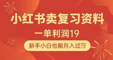 “新手小白如何在小红书轻松月入过万？掌握这1单19利润的复习资料销售秘籍”-聚合资源库