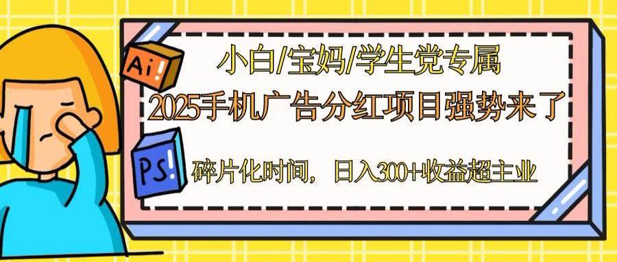 “2025年手机广告分红新策略：日赚300+的矩阵模式，利用碎片时间轻松超越主业收入！”-聚合资源库