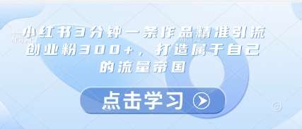“3分钟速成：精准引流300+创业粉，构建你的在线流量帝国”-聚合资源库