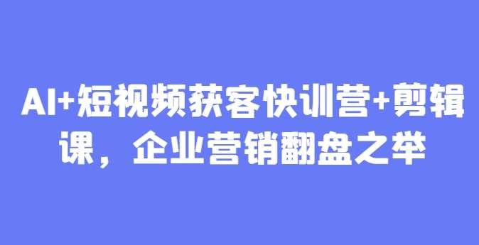 “AI驱动短视频营销：揭秘剪辑技巧，助力企业快速获客”-聚合资源库