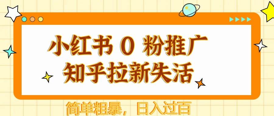 “小红书0粉丝推广秘籍：知乎拉新策略，日入过百的高效方法”-聚合资源库
