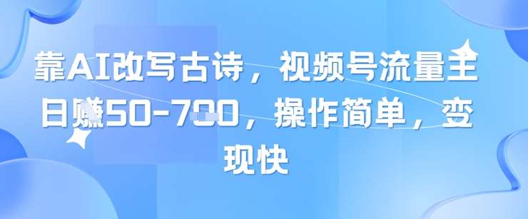 AI妙笔生花：古诗焕新意，视频号财富秘籍，轻松操作快速变现-聚合资源库