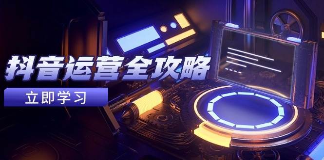 “抖音运营全攻略：账号包装与情感增粉技巧，快速实现视频变现”-聚合资源库